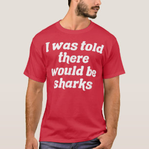 Mir wurde gesagt, es gäbe Haie T-Shirt