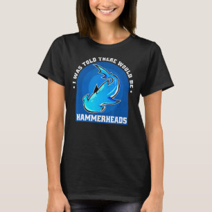 Mir wurde gesagt, es gäbe Hammerheads T-Shirt