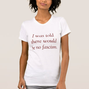 Mir wurde gesagt, es gäbe keinen Faschismus. T-Shirt