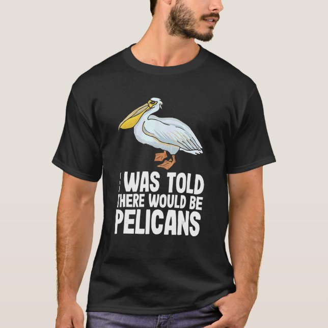 Mir wurde gesagt, es gäbe Pelikane Pelecan Funny P T-Shirt (Vorderseite)