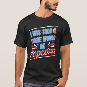 Mir wurde gesagt, es gäbe Popcorn 1 T-Shirt