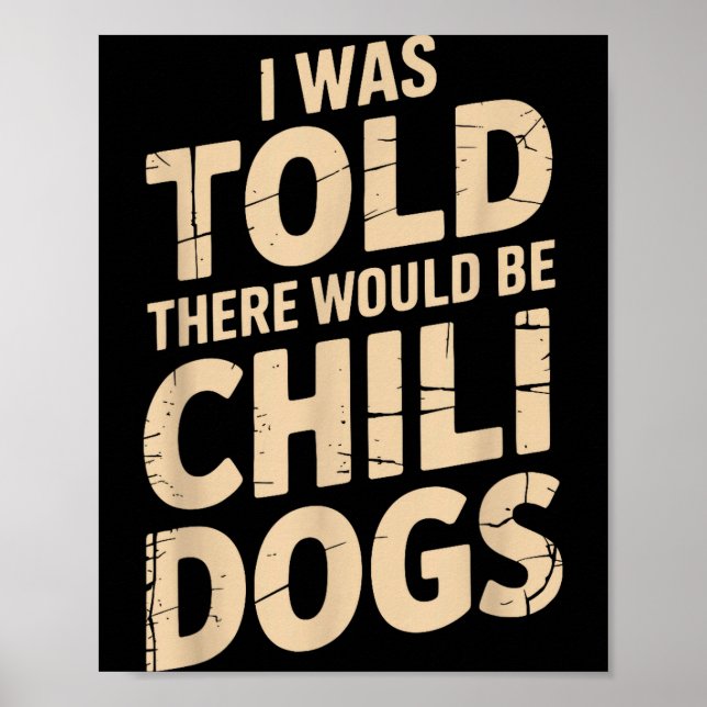 Mir wurde gesagt, es würde Chili Dogs lustig geben Poster (Vorne)