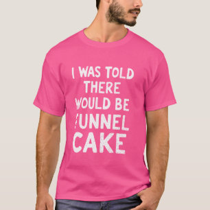 Mir wurde gesagt, es würde Frittiertes geben T-Shirt