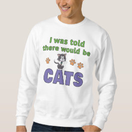 Mir wurde gesagt, es würde KATZEN geben Sweatshirt