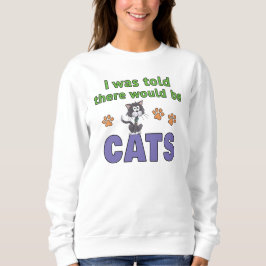 Mir wurde gesagt, es würde KATZEN geben Sweatshirt