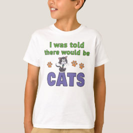 Mir wurde gesagt, es würde KATZEN geben T-Shirt