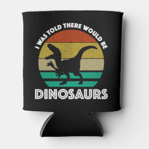Mir wurde gesagt, es würden Dinosaurier da sein Dosenkühler