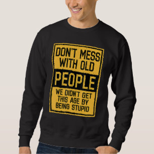 Misch dich nicht mit alten Leuten, die wir nicht s Sweatshirt