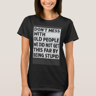 Misch dich nicht mit alten Leuten, die wir nicht s T-Shirt