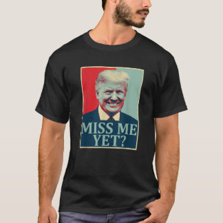 Miss Me yet Donald Trump 45. Präsident Trump T Sh T-Shirt