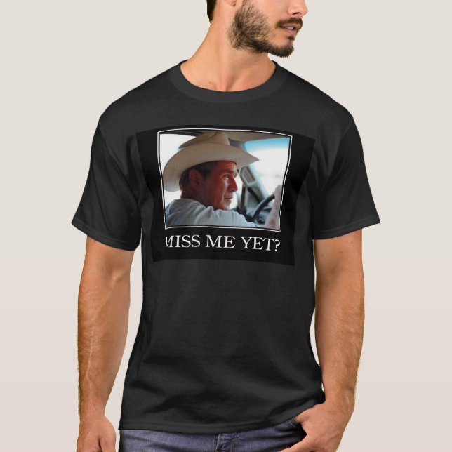 Miss Me yet, George W Bush T-Shirt (Vorderseite)