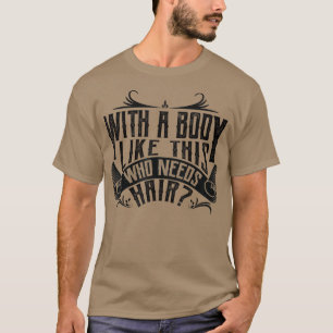 Mit einem Körper wie diesem, der einen Haarbald-M T-Shirt