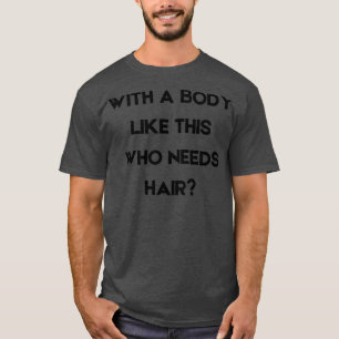 Mit einem Körper wie diesem, der Haare braucht T-Shirt