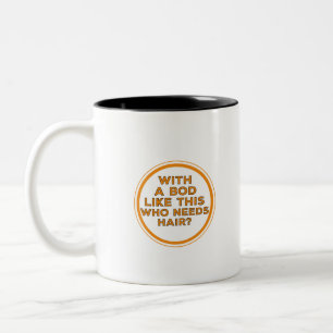 Mit einem Körper wie diesem, der Haare braucht? Zweifarbige Tasse