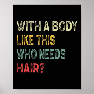 Mit einem Körper wie diesem, wer braucht Haare Vat Poster