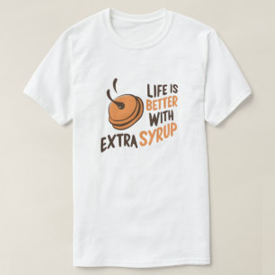 Mit Extra Sirup ist das Leben besser T-Shirt