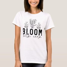 Mit Fürsorge blühen T-Shirt