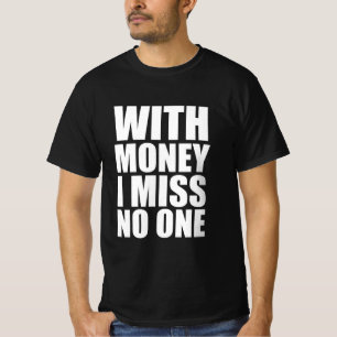 Mit Geld vermisse ich niemanden T-Shirt