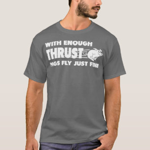 Mit genügend Schub fliegen Schweine gut T-Shirt