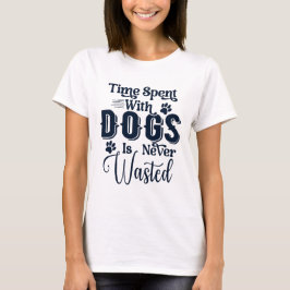 Mit Hunden verbrauchte Zeit wird nie verschwendet T-Shirt