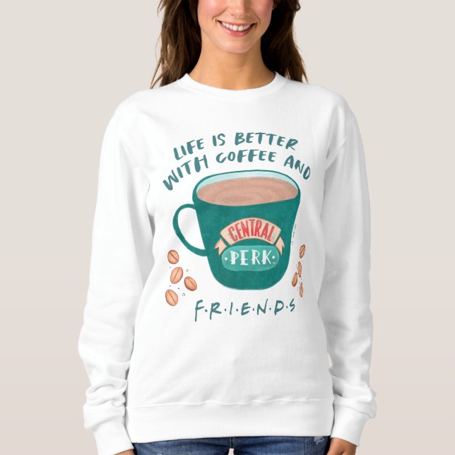 Mit Kaffee und FRIENDS™ ist das Leben besser Sweatshirt (Vorderseite)