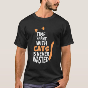 Mit Katzen verbrachte Zeit ist niemals vergeudet K T-Shirt