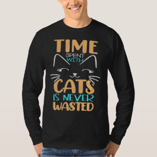 Mit Katzen verbrachte Zeit wird nie verschwendet R T-Shirt