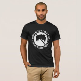 Mit Körper wie diesem, der ein Funny Zitat braucht T-Shirt