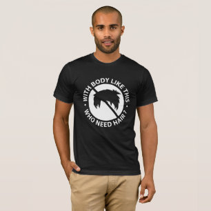 Mit Körper wie diesem, der ein Funny Zitat braucht T-Shirt