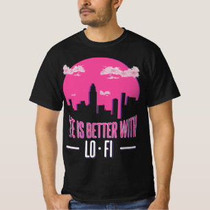 Mit LoFi ist das Leben besser. T-Shirt
