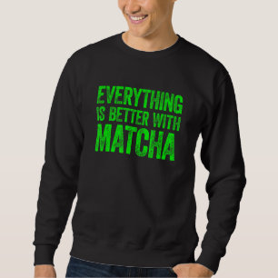 Mit Matcha 1 ist alles besser Sweatshirt