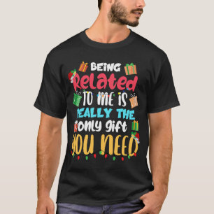 Mit mir verwandt zu sein, ist das Einzige, was du  T-Shirt