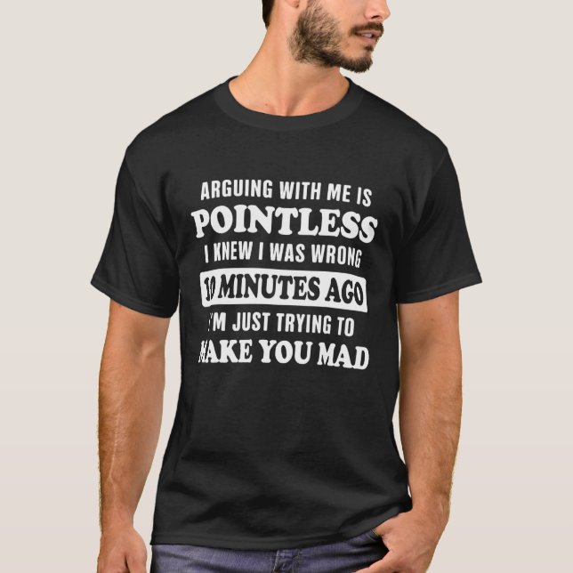 Mit mir zu argumentieren ist sinnlos, ich wusste,  T-Shirt (Vorderseite)
