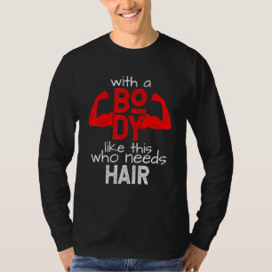 Mit so einem Körper, wer braucht schon Haare T-Shirt