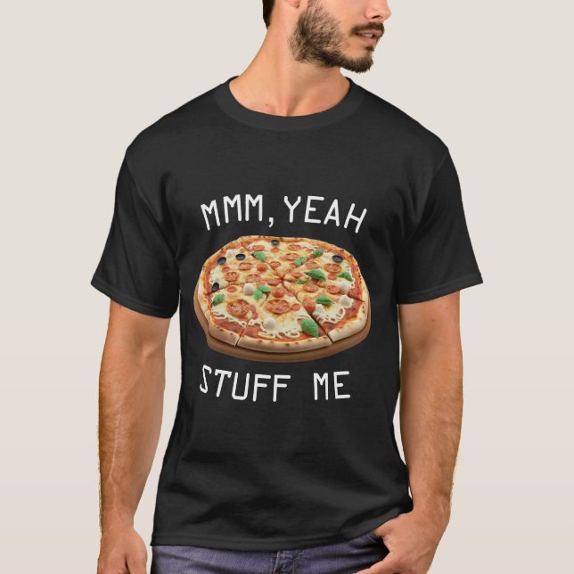 Mmm, Yeah Stuff Me - Funny Pizza Lover Feinschmeck T-Shirt (Vorderseite)