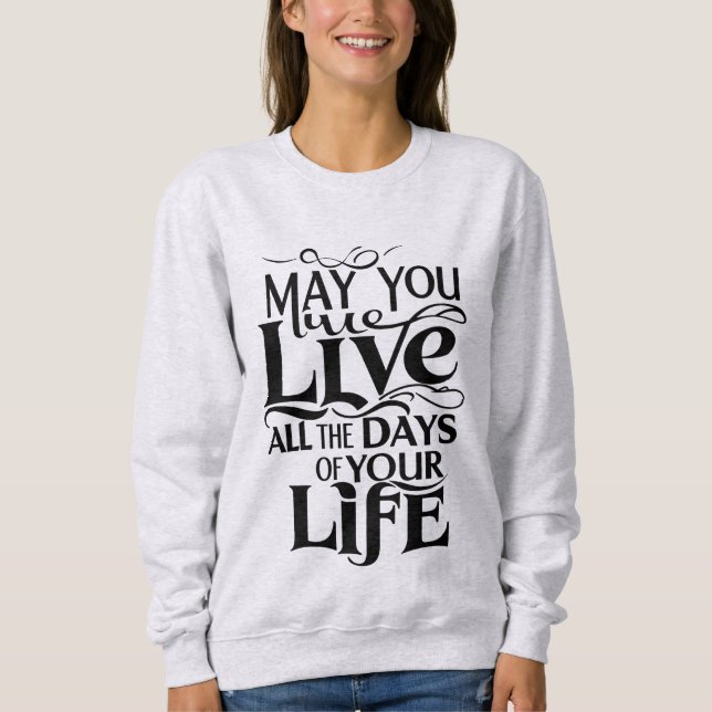 Möchtest du alle Tage deines Lebens leben? Sweatshirt (Vorderseite)