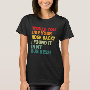 Möchtest du deine Nase zurück, die ich in meinem B T-Shirt