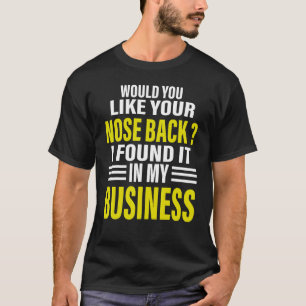 Möchtest du deine Nase zurück, die ich in meinem B T-Shirt