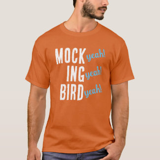MOCK (yeah!) ING (yeah!) BIRD (yeah!) T - Shirt