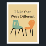 Moderne Retrostühle aus dem Mittelalter - Verschie Poster<br><div class="desc">"I Like that We're Different" mit zwei verschiedenen Stilrichtungen der modernen Retro-Stühle des 20. Jahrhunderts. Ist es eine Aussage über Ihren Dekorstil? Oder vielleicht Ihr Beziehungsstil? Fun Retro Look mit modernen Farben Mitte des Jahrhunderts. Sieht gut aus in einem modernen schwarzen Rahmen. Kunstwerk Copyright 2015 Visuaria Publishing.</div>
