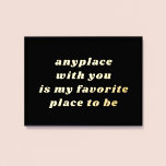 Moderne Typografie Sweet Romantic Black   Gold Foliendrucke<br><div class="desc">Dieser moderne Folienkunstdruck weist einen schwarzen Hintergrund mit einfacher Typografie auf, der in der Goldfolie "überall bei dir ist mein Lieblingsplatz" steht. Die Hintergrundfarbe ist vollständig anpassbar und Sie können zwischen goldfarbener oder silbergelber Folie wählen. Der Text ist ebenfalls bearbeitbar. Das ist ein wunderbares Geschenk für Ihre Liebste und es...</div>