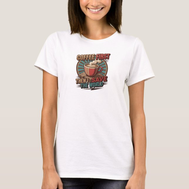Moderner COFFEE FIRST THEN SAVE WORLD Designer T-Shirt (Vorderseite)
