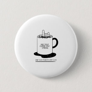 Möge dein Kaffee stark sein und deine Schüler ruhi Button