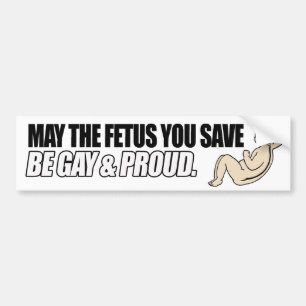 MÖGE DER FETUS, DEN DU RETTEST, SCHWUL UND STOLZ S AUTOAUFKLEBER