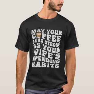 Möge Ihr Kaffee so stark sein wie die Ausgaben Ihr T-Shirt
