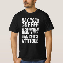 Möge Ihr Kaffee stärker sein als Ihr Tänzer T-Shirt
