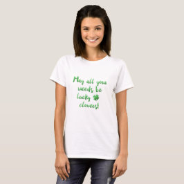 Mögen alle Ihre Unkraute Glück haben! T-Shirt