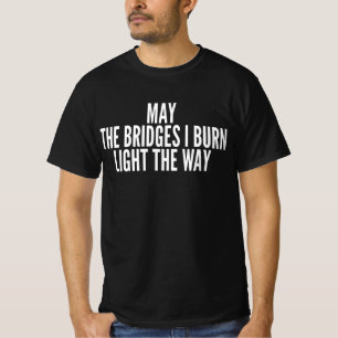 Mögen die Brücken, die ich niederbrenne, den Weg e T-Shirt