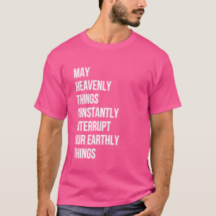 Mögen Himmlische Dinge unsere Erde ständig unterbr T-Shirt