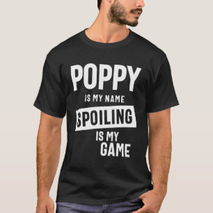 Mohn ist mein Name, der mich verdirbt, mein Spiel T-Shirt